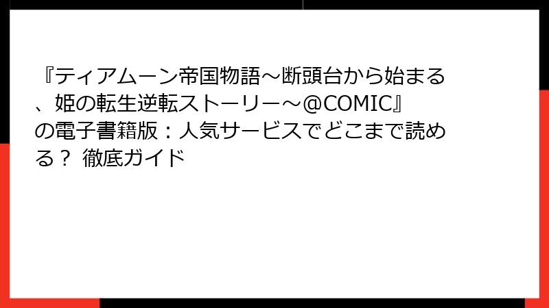 『ティアムーン帝国物語～断頭台から始まる、姫の転生逆転ストーリー～@COMIC』の電子書籍版：人気サービスでどこまで読める？ 徹底ガイド