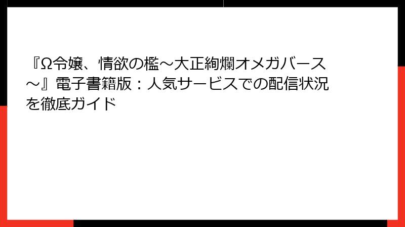 『Ω令嬢、情欲の檻～大正絢爛オメガバース～』電子書籍版：人気サービスでの配信状況を徹底ガイド