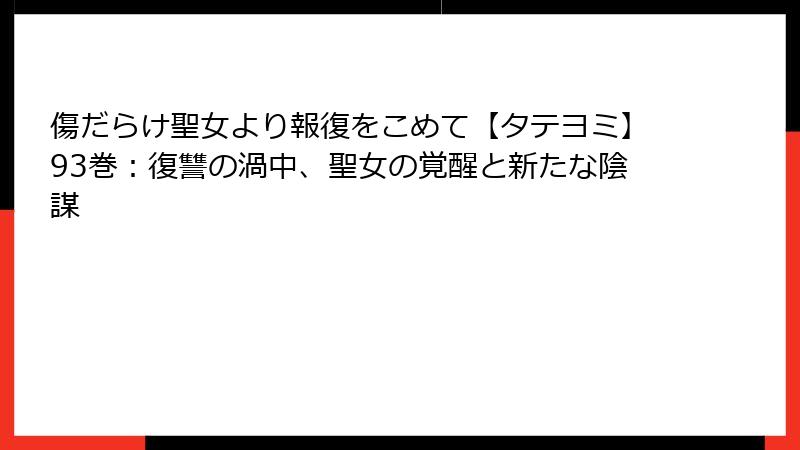 傷だらけ聖女より報復をこめて【タテヨミ】93巻:復讐の渦中、聖女の覚醒と新たな陰謀