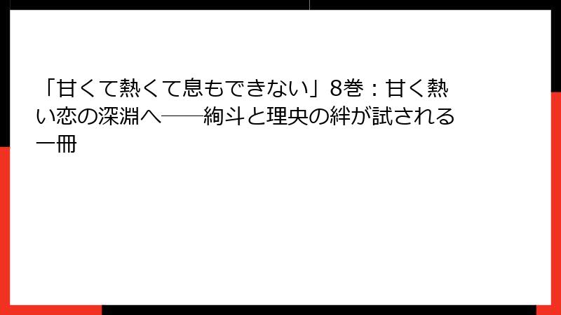 「甘くて熱くて息もできない」8巻：甘く熱い恋の深淵へ──絢斗と理央の絆が試される一冊