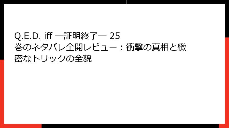 Q.E.D. iff ―証明終了― 25巻のネタバレ全開レビュー:衝撃の真相と緻密なトリックの全貌