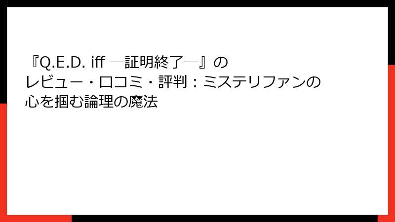 『Q.E.D. iff ―証明終了―』のレビュー・口コミ・評判:ミステリファンの心を掴む論理の魔法