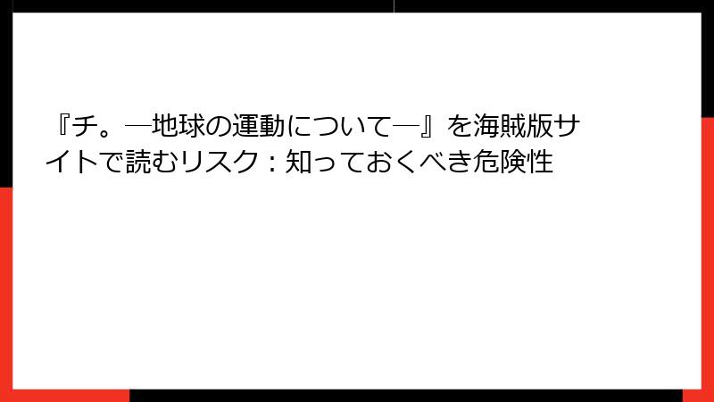 『チ。―地球の運動について―』を海賊版サイトで読むリスク：知っておくべき危険性
