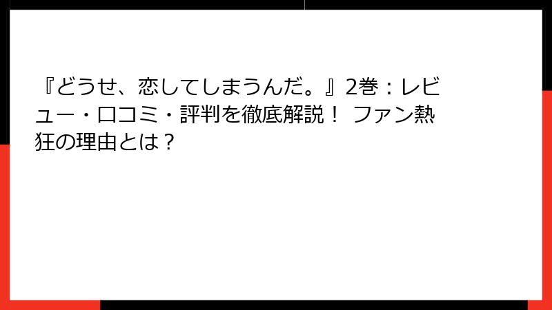 『どうせ、恋してしまうんだ。』2巻：レビュー・口コミ・評判を徹底解説！ ファン熱狂の理由とは？
