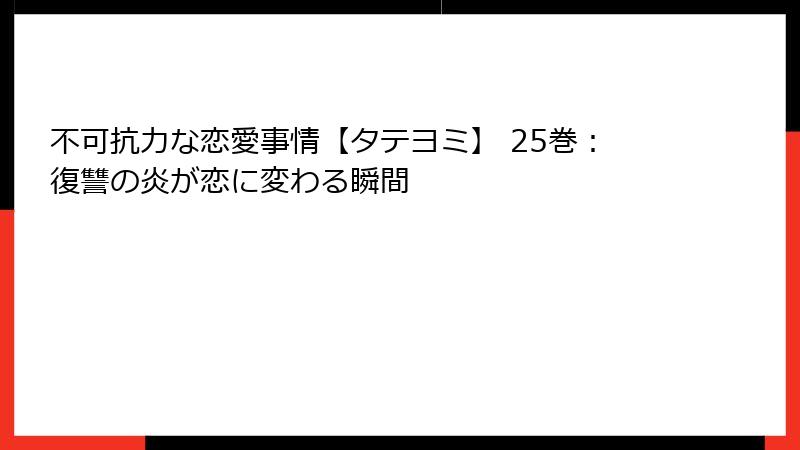 不可抗力な恋愛事情【タテヨミ】 25巻：復讐の炎が恋に変わる瞬間