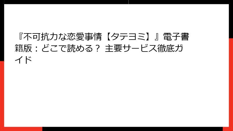 『不可抗力な恋愛事情【タテヨミ】』電子書籍版：どこで読める？ 主要サービス徹底ガイド