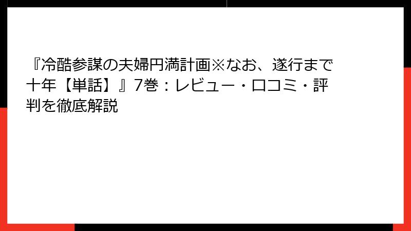 『冷酷参謀の夫婦円満計画※なお、遂行まで十年【単話】』7巻：レビュー・口コミ・評判を徹底解説