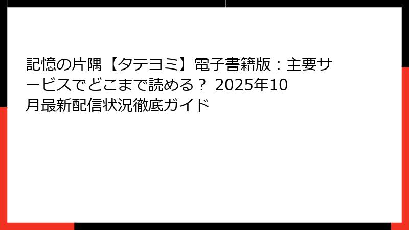 記憶の片隅【タテヨミ】電子書籍版：主要サービスでどこまで読める？ 2025年10月最新配信状況徹底ガイド