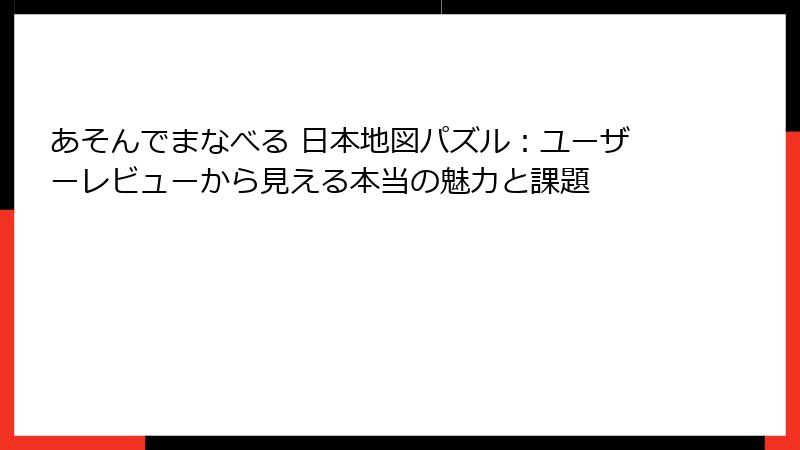 あそんでまなべる 日本地図パズル：ユーザーレビューから見える本当の魅力と課題