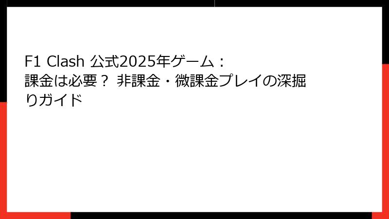 F1 Clash 公式2025年ゲーム:課金は必要? 非課金・微課金プレイの深掘りガイド