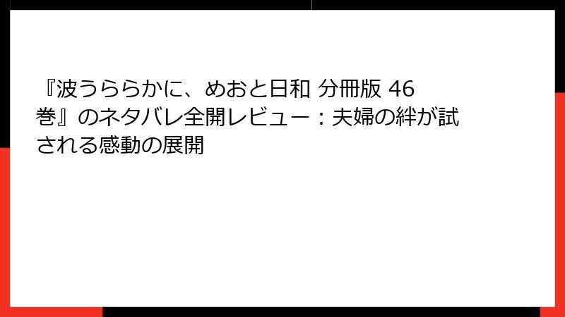 『波うららかに、めおと日和 分冊版 46巻』のネタバレ全開レビュー：夫婦の絆が試される感動の展開