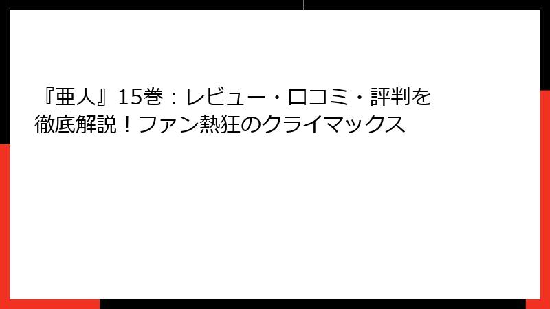 『亜人』15巻：レビュー・口コミ・評判を徹底解説！ファン熱狂のクライマックス