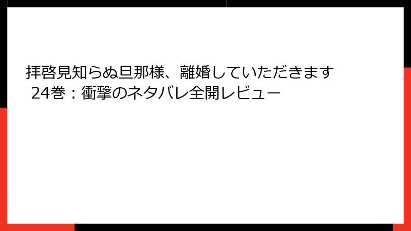 拝啓見知らぬ旦那様、離婚していただきます 24巻：衝撃のネタバレ全開レビュー