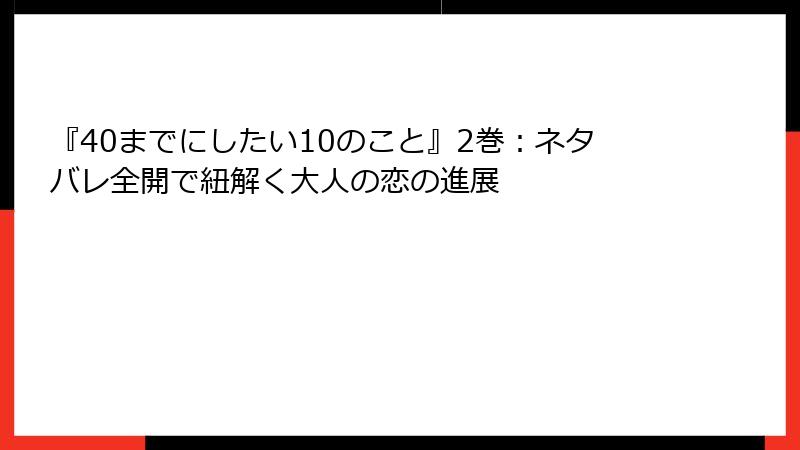 『40までにしたい10のこと』2巻：ネタバレ全開で紐解く大人の恋の進展