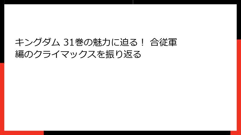 キングダム 31巻の魅力に迫る! 合従軍編のクライマックスを振り返る