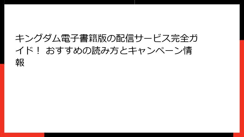 キングダム電子書籍版の配信サービス完全ガイド! おすすめの読み方とキャンペーン情報