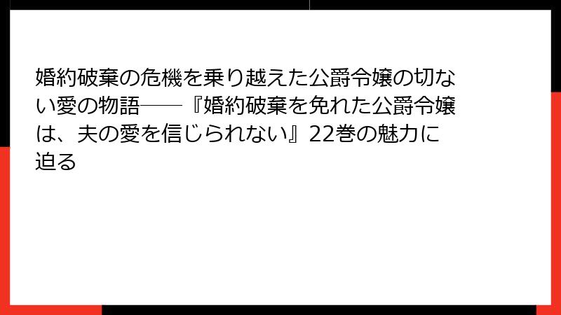 婚約破棄の危機を乗り越えた公爵令嬢の切ない愛の物語――『婚約破棄を免れた公爵令嬢は、夫の愛を信じられない』22巻の魅力に迫る