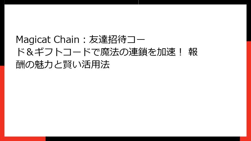 Magicat Chain:友達招待コード&ギフトコードで魔法の連鎖を加速! 報酬の魅力と賢い活用法