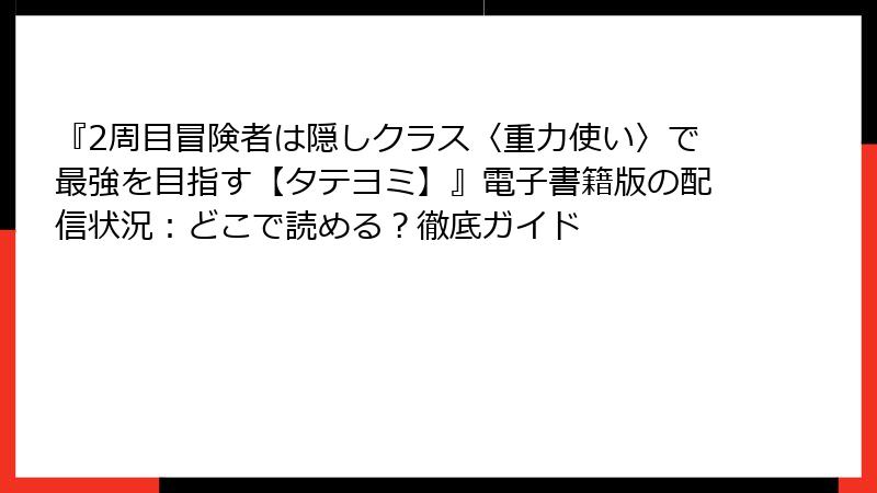 『2周目冒険者は隠しクラス〈重力使い〉で最強を目指す【タテヨミ】』電子書籍版の配信状況：どこで読める？徹底ガイド