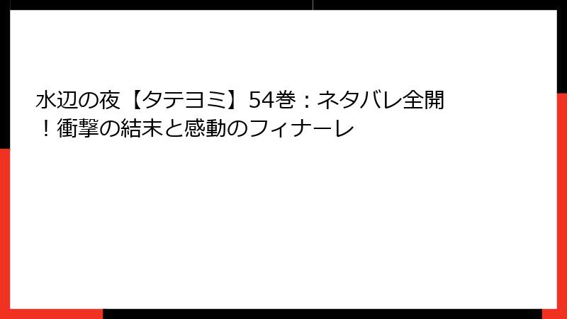 水辺の夜【タテヨミ】54巻：ネタバレ全開！衝撃の結末と感動のフィナーレ