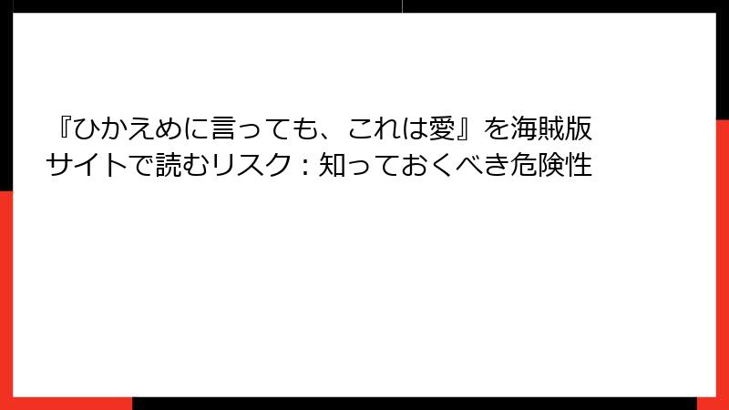 『ひかえめに言っても、これは愛』を海賊版サイトで読むリスク：知っておくべき危険性