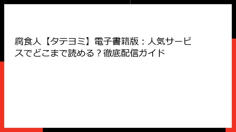 腐食人【タテヨミ】電子書籍版：人気サービスでどこまで読める？徹底配信ガイド