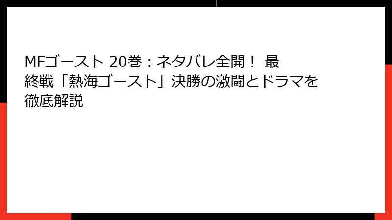 MFゴースト 20巻：ネタバレ全開！ 最終戦「熱海ゴースト」決勝の激闘とドラマを徹底解説