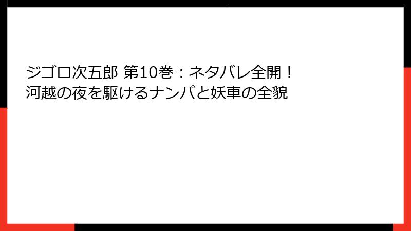 ジゴロ次五郎 第10巻：ネタバレ全開！ 河越の夜を駆けるナンパと妖車の全貌