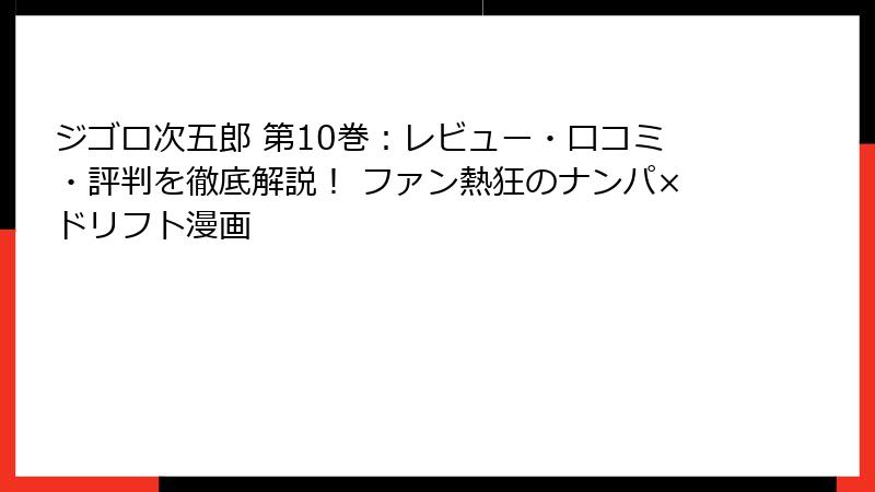 ジゴロ次五郎 第10巻：レビュー・口コミ・評判を徹底解説！ ファン熱狂のナンパ×ドリフト漫画
