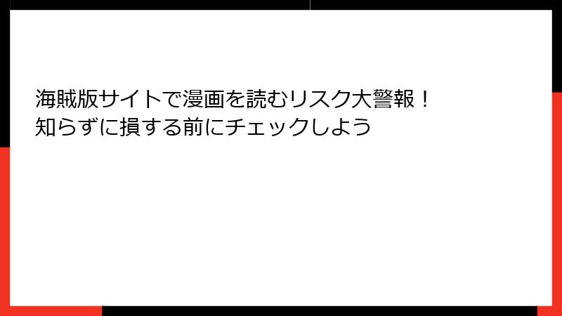 海賊版サイトで漫画を読むリスク大警報！ 知らずに損する前にチェックしよう
