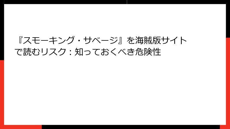 『スモーキング・サベージ』を海賊版サイトで読むリスク：知っておくべき危険性