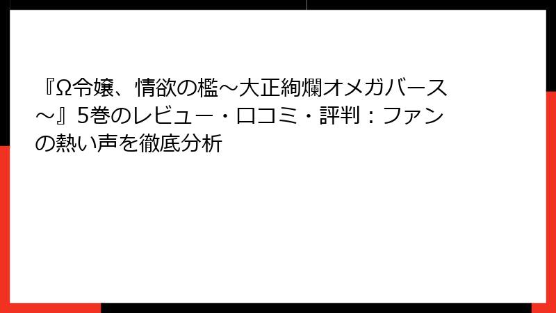 『Ω令嬢、情欲の檻～大正絢爛オメガバース～』5巻のレビュー・口コミ・評判：ファンの熱い声を徹底分析