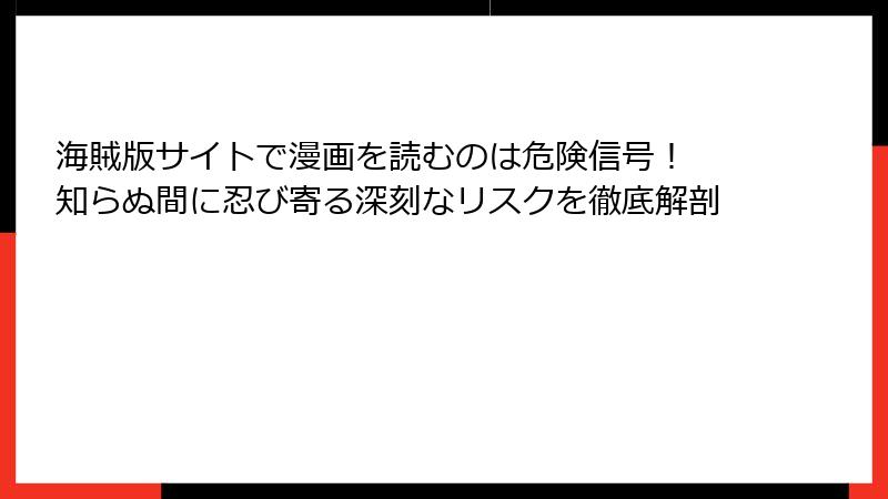 海賊版サイトで漫画を読むのは危険信号！ 知らぬ間に忍び寄る深刻なリスクを徹底解剖