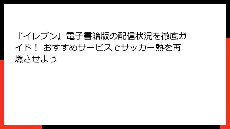 『イレブン』電子書籍版の配信状況を徹底ガイド！ おすすめサービスでサッカー熱を再燃させよう