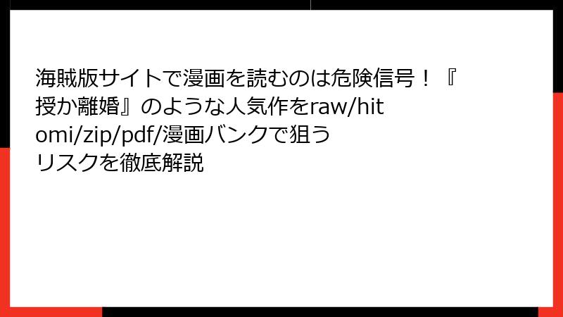海賊版サイトで漫画を読むのは危険信号！『授か離婚』のような人気作をraw/hitomi/zip/pdf/漫画バンクで狙うリスクを徹底解説