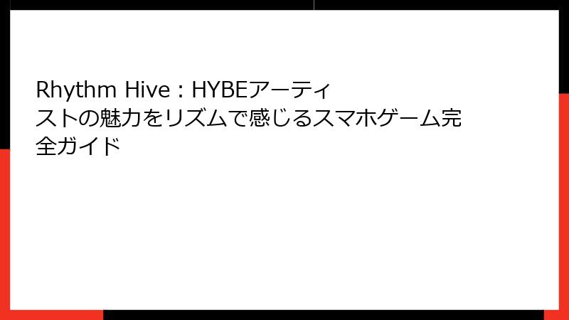 Rhythm Hive：HYBEアーティストの魅力をリズムで感じるスマホゲーム完全ガイド