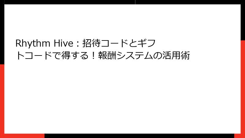 Rhythm Hive：招待コードとギフトコードで得する！報酬システムの活用術