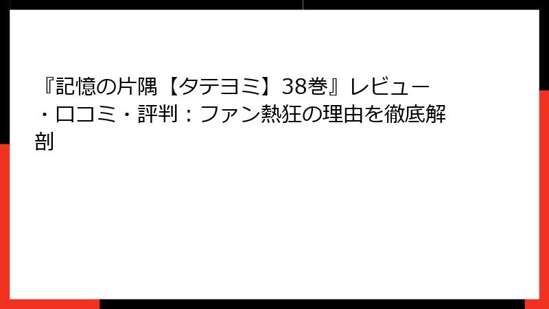 『記憶の片隅【タテヨミ】38巻』レビュー・口コミ・評判：ファン熱狂の理由を徹底解剖