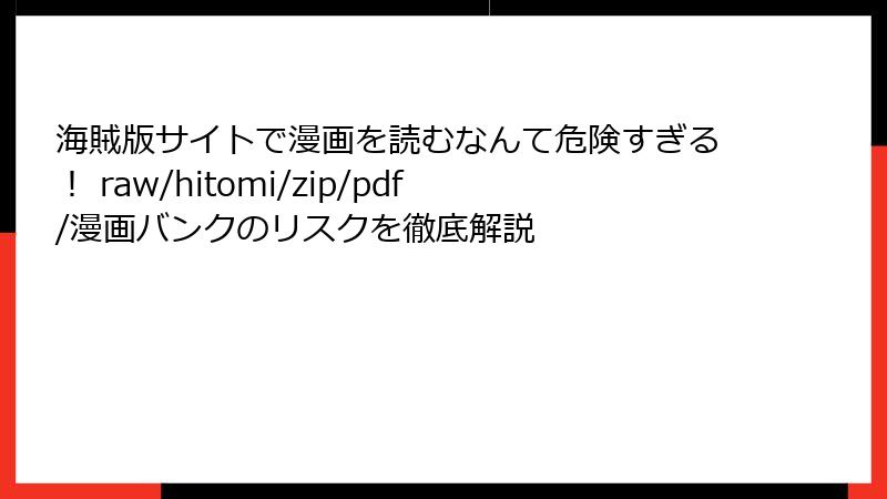 海賊版サイトで漫画を読むなんて危険すぎる！ raw/hitomi/zip/pdf/漫画バンクのリスクを徹底解説
