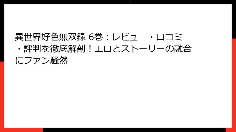 異世界好色無双録 6巻：レビュー・口コミ・評判を徹底解剖！エロとストーリーの融合にファン騒然