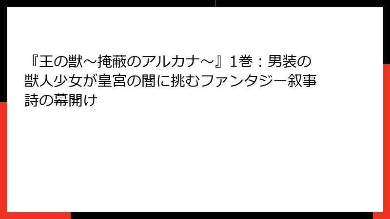 『王の獣~掩蔽のアルカナ~』1巻:男装の獣人少女が皇宮の闇に挑むファンタジー叙事詩の幕開け