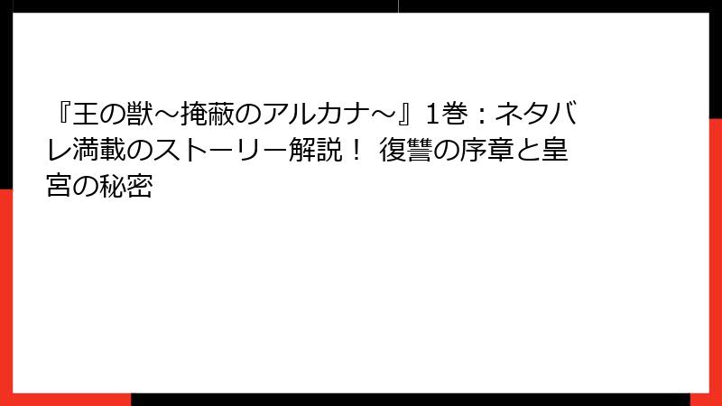 『王の獣~掩蔽のアルカナ~』1巻:ネタバレ満載のストーリー解説! 復讐の序章と皇宮の秘密