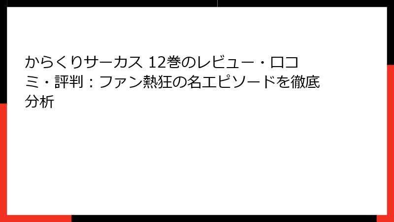 からくりサーカス 12巻のレビュー・口コミ・評判：ファン熱狂の名エピソードを徹底分析