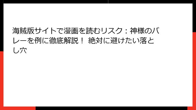 海賊版サイトで漫画を読むリスク：神様のバレーを例に徹底解説！ 絶対に避けたい落とし穴