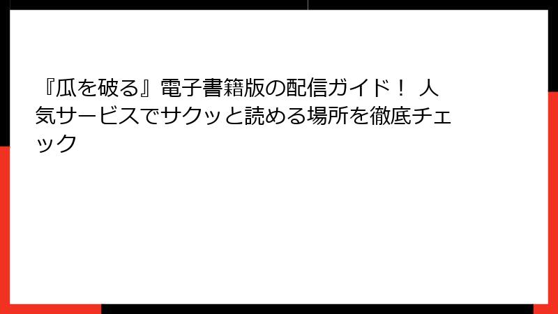 『瓜を破る』電子書籍版の配信ガイド！ 人気サービスでサクッと読める場所を徹底チェック
