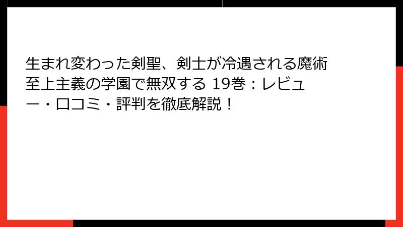 生まれ変わった剣聖、剣士が冷遇される魔術至上主義の学園で無双する 19巻：レビュー・口コミ・評判を徹底解説！