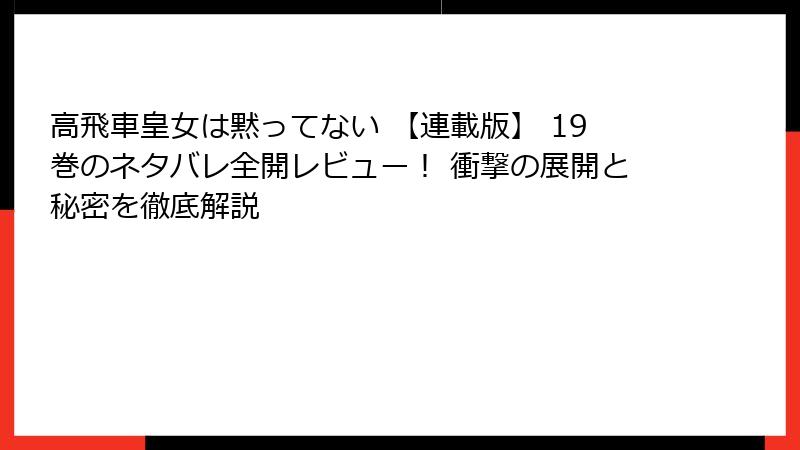 高飛車皇女は黙ってない 【連載版】 19巻のネタバレ全開レビュー！ 衝撃の展開と秘密を徹底解説