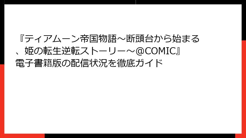 『ティアムーン帝国物語～断頭台から始まる、姫の転生逆転ストーリー～@COMIC』電子書籍版の配信状況を徹底ガイド