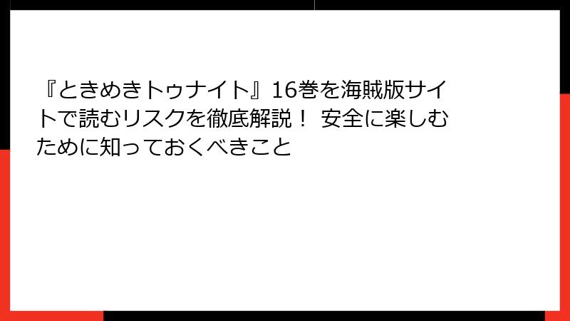 『ときめきトゥナイト』16巻を海賊版サイトで読むリスクを徹底解説! 安全に楽しむために知っておくべきこと