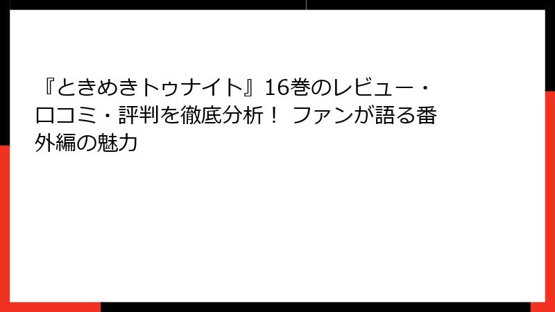 『ときめきトゥナイト』16巻のレビュー・口コミ・評判を徹底分析! ファンが語る番外編の魅力